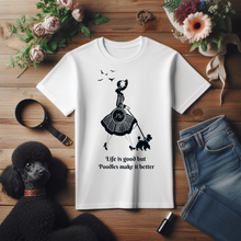 Load image into Gallery viewer, 'Life Is Good but Poodles Make It Better' Poodle World T-Shirt