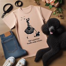 Load image into Gallery viewer, 'Life Is Good but Poodles Make It Better' Poodle World T-Shirt