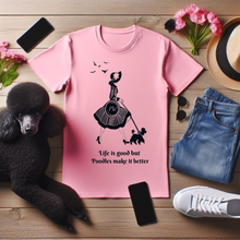 Load image into Gallery viewer, 'Life Is Good but Poodles Make It Better' Poodle World T-Shirt