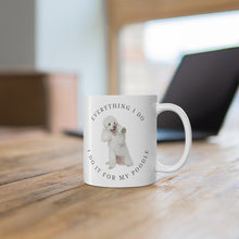 Load image into Gallery viewer, 'Everything I Do, I Do It For My Poodle' Ceramic Mug