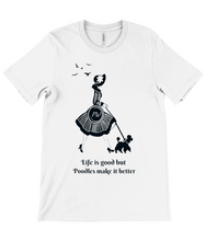 Load image into Gallery viewer, &#39;Life Is Good but Poodles Make It Better&#39; Poodle World T-Shirt
