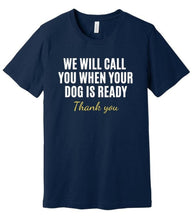Load image into Gallery viewer, 'We Will Call You When Your Dog is Ready' Dog Groomer's T-Shirt