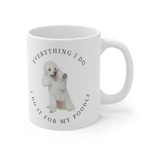 Load image into Gallery viewer, 'Everything I Do, I Do It For My Poodle' Ceramic Mug