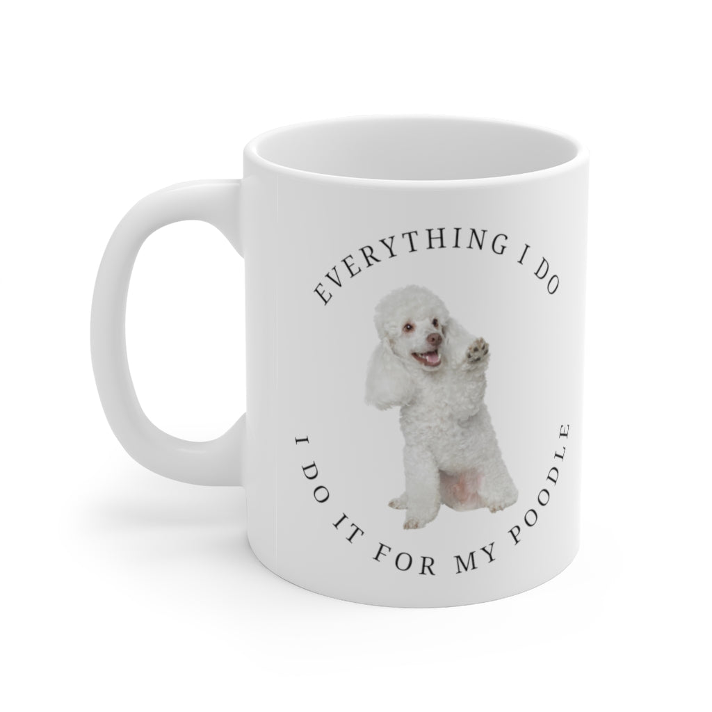 'Everything I Do, I Do It For My Poodle' Ceramic Mug