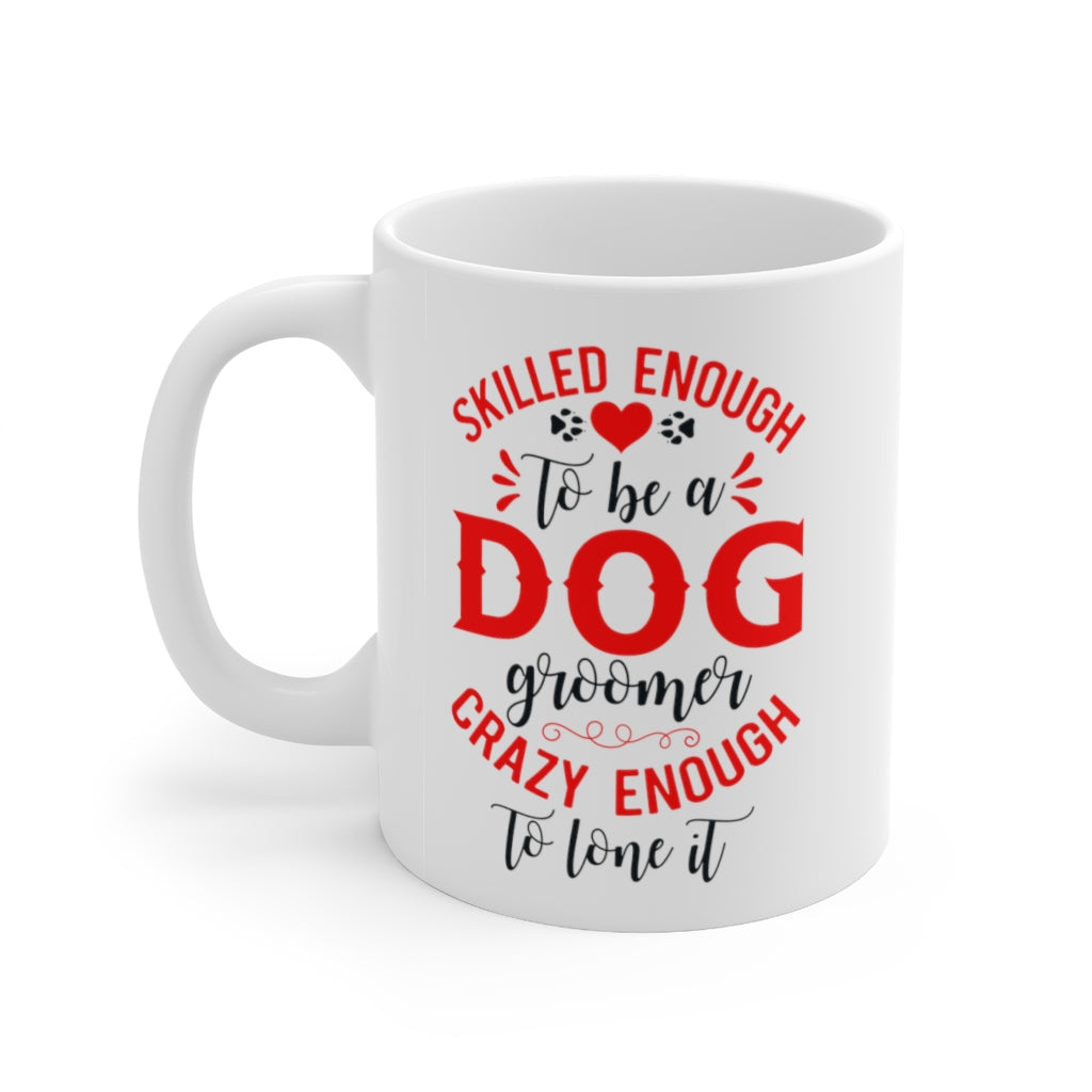'Skilled Enough To Be A Dog Groomer, Crazy Enough To Love It' Ceramic Mug